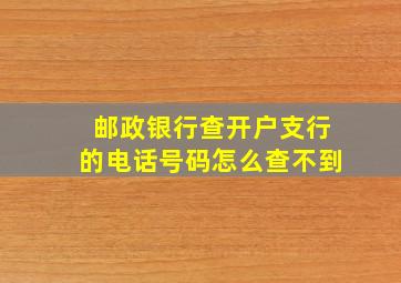 邮政银行查开户支行的电话号码怎么查不到