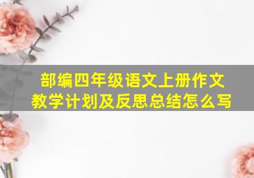 部编四年级语文上册作文教学计划及反思总结怎么写