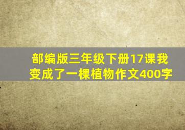 部编版三年级下册17课我变成了一棵植物作文400字