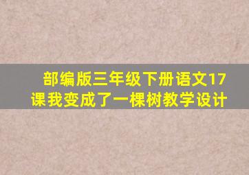 部编版三年级下册语文17课我变成了一棵树教学设计