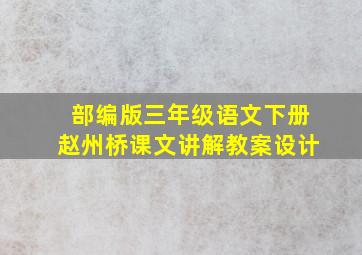 部编版三年级语文下册赵州桥课文讲解教案设计