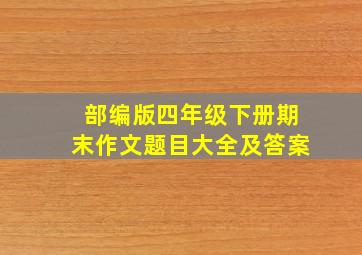 部编版四年级下册期末作文题目大全及答案