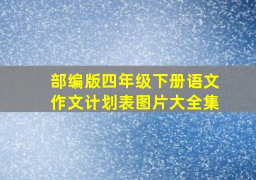 部编版四年级下册语文作文计划表图片大全集