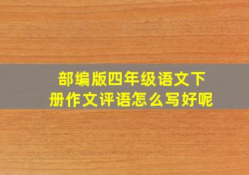 部编版四年级语文下册作文评语怎么写好呢