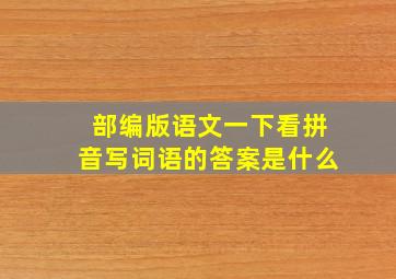 部编版语文一下看拼音写词语的答案是什么