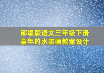 部编版语文三年级下册童年的水墨画教案设计