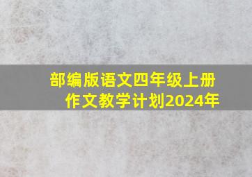 部编版语文四年级上册作文教学计划2024年