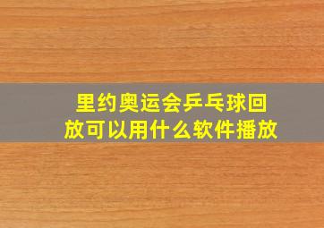 里约奥运会乒乓球回放可以用什么软件播放