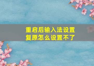 重启后输入法设置复原怎么设置不了