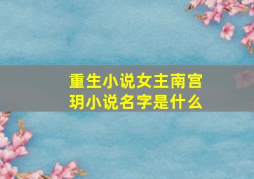 重生小说女主南宫玥小说名字是什么