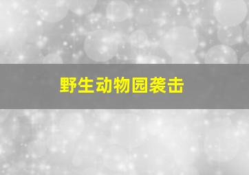 野生动物园袭击