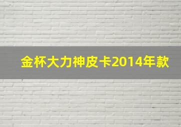 金杯大力神皮卡2014年款