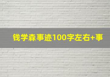 钱学森事迹100字左右+事