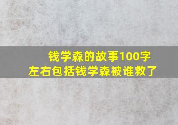 钱学森的故事100字左右包括钱学森被谁救了