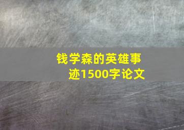 钱学森的英雄事迹1500字论文