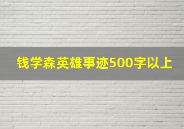 钱学森英雄事迹500字以上