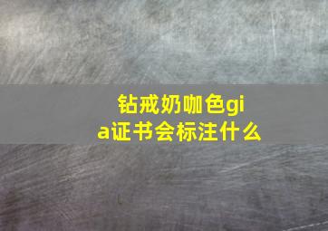 钻戒奶咖色gia证书会标注什么