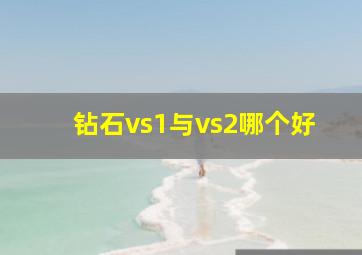 钻石vs1与vs2哪个好