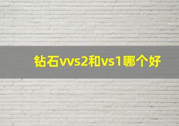 钻石vvs2和vs1哪个好