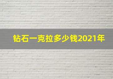 钻石一克拉多少钱2021年