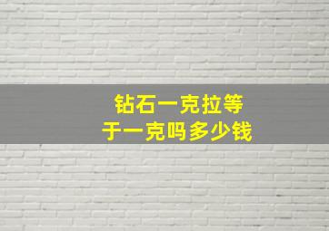 钻石一克拉等于一克吗多少钱