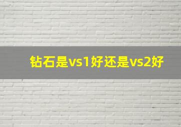 钻石是vs1好还是vs2好