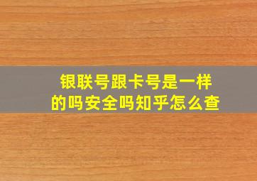 银联号跟卡号是一样的吗安全吗知乎怎么查