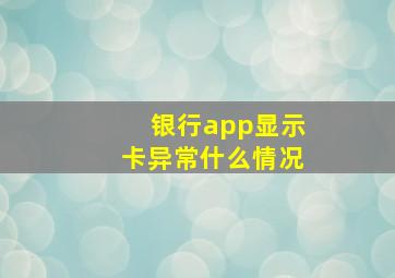 银行app显示卡异常什么情况