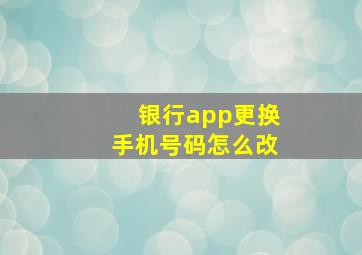 银行app更换手机号码怎么改