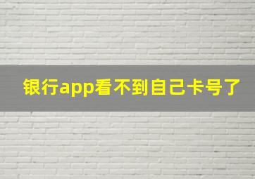 银行app看不到自己卡号了