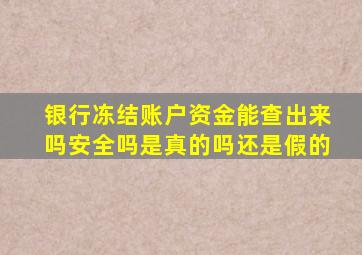 银行冻结账户资金能查出来吗安全吗是真的吗还是假的