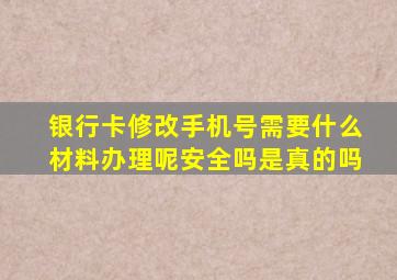 银行卡修改手机号需要什么材料办理呢安全吗是真的吗