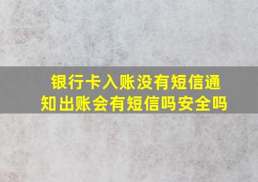 银行卡入账没有短信通知出账会有短信吗安全吗