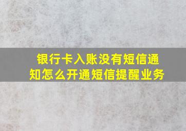 银行卡入账没有短信通知怎么开通短信提醒业务