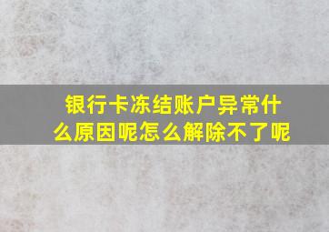 银行卡冻结账户异常什么原因呢怎么解除不了呢