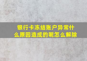 银行卡冻结账户异常什么原因造成的呢怎么解除