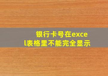 银行卡号在excel表格里不能完全显示