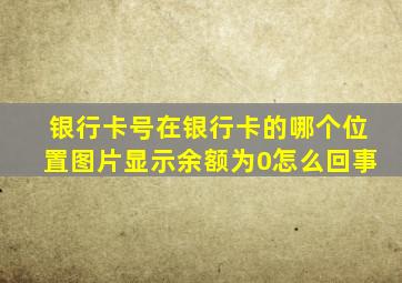 银行卡号在银行卡的哪个位置图片显示余额为0怎么回事