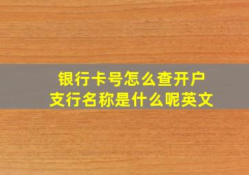 银行卡号怎么查开户支行名称是什么呢英文