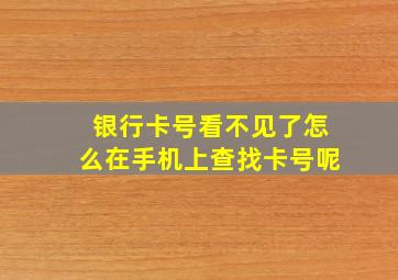 银行卡号看不见了怎么在手机上查找卡号呢