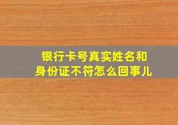 银行卡号真实姓名和身份证不符怎么回事儿