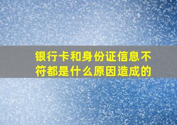 银行卡和身份证信息不符都是什么原因造成的