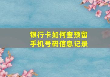 银行卡如何查预留手机号码信息记录