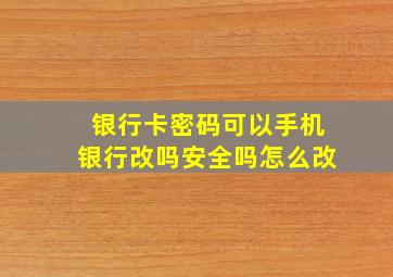 银行卡密码可以手机银行改吗安全吗怎么改