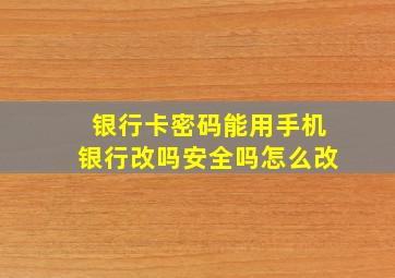 银行卡密码能用手机银行改吗安全吗怎么改