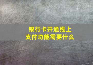 银行卡开通线上支付功能需要什么