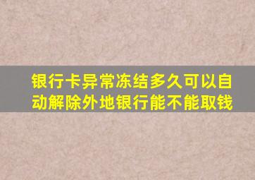 银行卡异常冻结多久可以自动解除外地银行能不能取钱