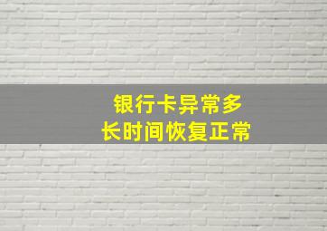 银行卡异常多长时间恢复正常