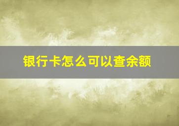 银行卡怎么可以查余额