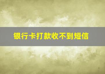 银行卡打款收不到短信